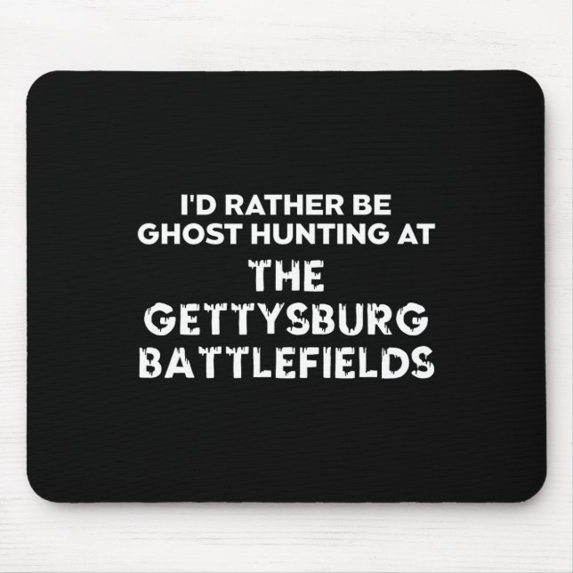 I'd Rather Be Ghost Hunting At The Gettysburg Ttle Mouse Pad (Front)
