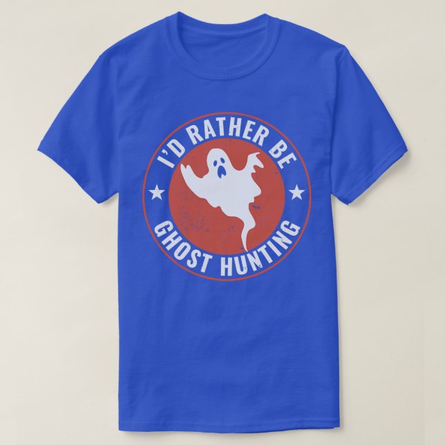 Id Rather Be Ghost Hunting Funny Ghost Hunter T-Shirt (Design Front)
