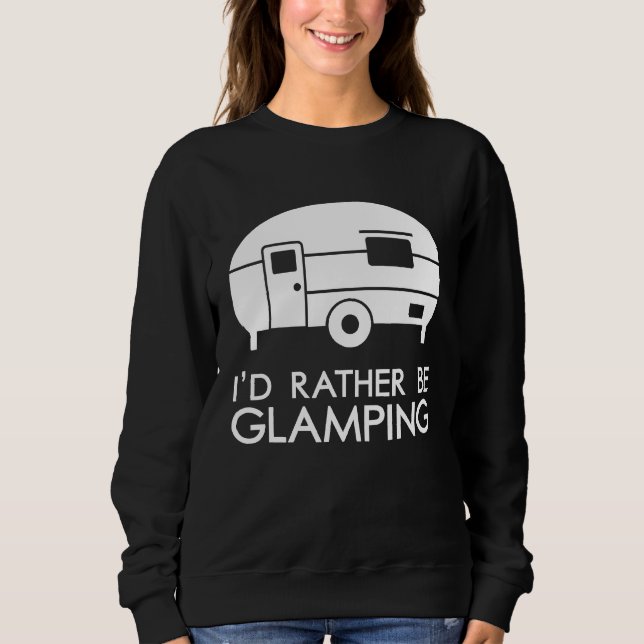 Id Rather Be Glamping  Camping Sweatshirt (Front)