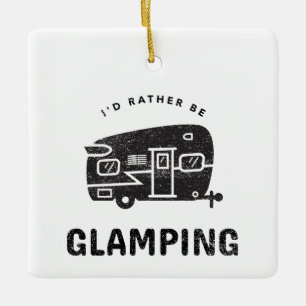 I'D RATHER BE GLAMPING CERAMIC ORNAMENT