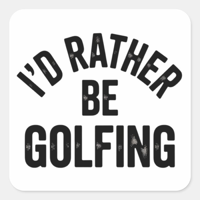 I'd Rather Be Golfing Funny Gift for Golfer Square Sticker (Front)