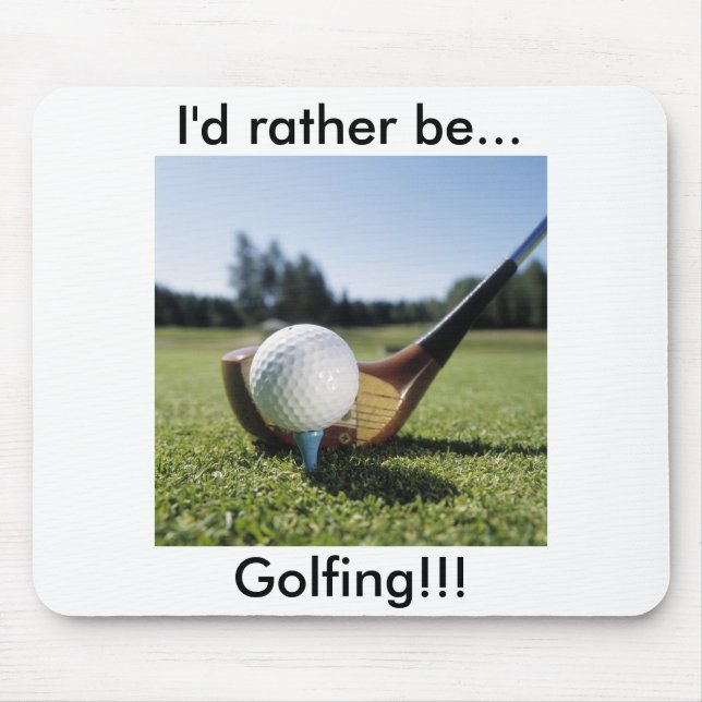 I'd rather be...Golfing!!! Mouse Pad. Mouse Pad (Front)