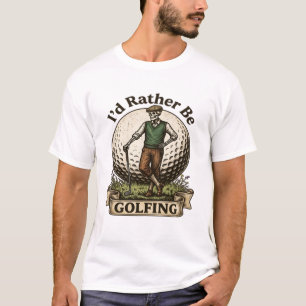 Id Rather Be Golfing T-Shirt