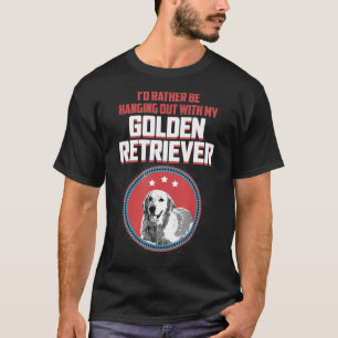 Id Rather Be Hanging Out With My Golden Retriever  T-Shirt