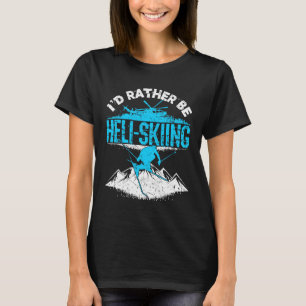 I'd Rather Be Heli-Skiing T-Shirt