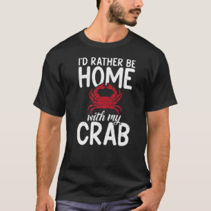 Id Rather Be Home With My Crab Owner T-Shirt