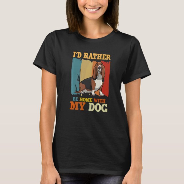 I'd Rather Be Home With My Dog  Basset Hound T-Shirt (Front)
