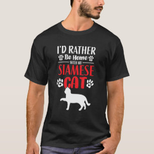 I'd Rather Be Home With My Siamese Cat - Funny Cat T-Shirt