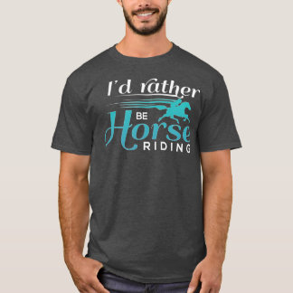 Id Rather Be Horse RidingHorse Lovers T-Shirt