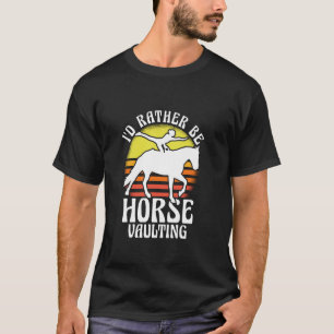 I'd Rather Be Horse Vaulting Horseback Riding Acro T-Shirt