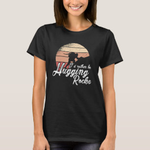 I'd Rather Be Hugging Rocks Bouldering Climbing Cl T-Shirt