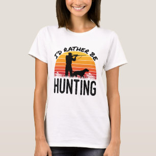 I'd Rather Be Hunting Bird Hunter T-Shirt