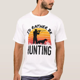 I'd Rather Be Hunting Bird Hunter T-Shirt