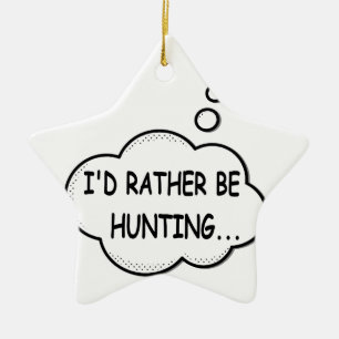 I'd Rather Be Hunting Ceramic Ornament