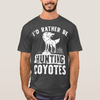 Id Rather Be Hunting CoyotesCoyote Trapping Coyote T-Shirt