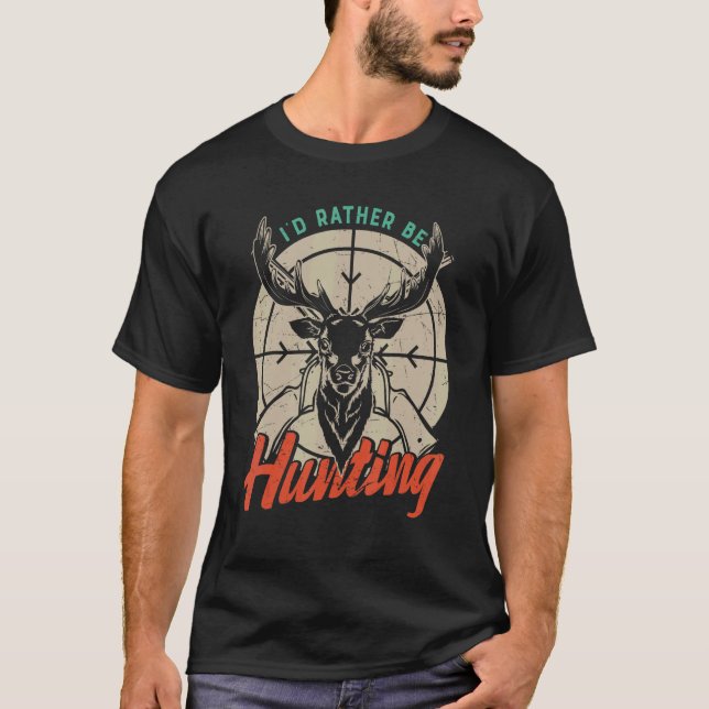 I'd Rather Be Hunting  Deer Hunt Hunting  Hunter T-Shirt (Front)