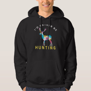 Id Rather Be Hunting Deer Hunter Hunting Hoodie