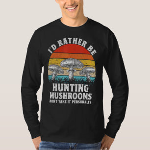 I'd Rather Be Hunting Mushrooms Hunter Morel Fungi T-Shirt