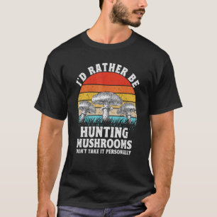 I'd Rather Be Hunting Mushrooms Hunter Morel Fungi T-Shirt