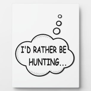 I'd Rather Be Hunting Plaque