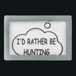I'd Rather Be Hunting Rectangular Belt Buckle<br><div class="desc">I'd rather be hunting. Cartoon speech bubble in black and white with funny quote.
A design for people that love hunting.</div>