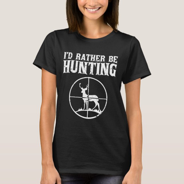 Id Rather Be Hunting  T-Shirt (Front)