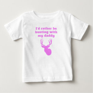 I'd Rather Be Hunting With My Daddy Baby T-Shirt