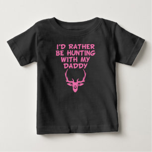 I'd Rather Be Hunting With My Daddy Baby T-Shirt