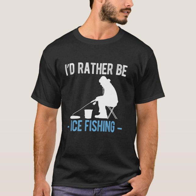 Id Rather Be Ice Fishing T-Shirt (Front)