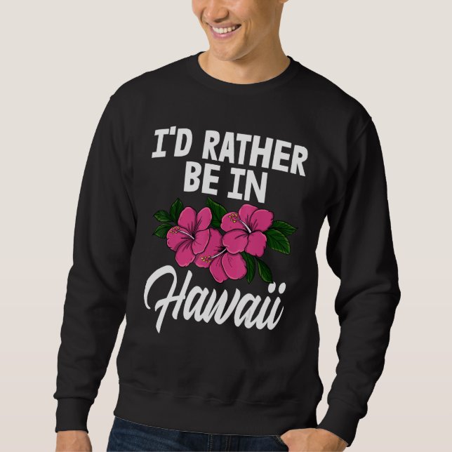 I'd Rather Be In A Hawaii   Men Flower Aloha Party Sweatshirt (Front)