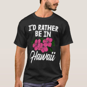 I'd Rather Be In A Hawaii   Men Flower Aloha Party T-Shirt