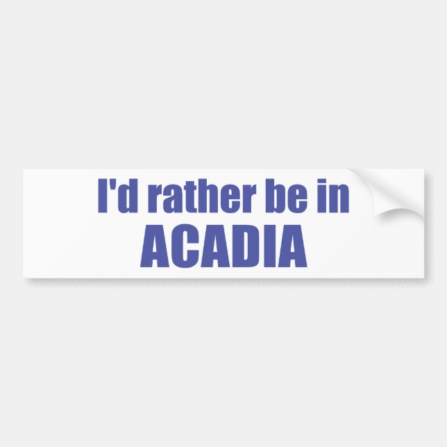 I'd Rather Be In Acadia Bumper Sticker (Front)