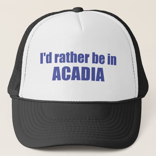 I'd Rather Be In Acadia Trucker Hat (Front)