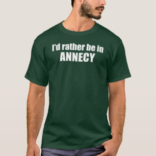 I'd Rather Be In Annecy France T-Shirt