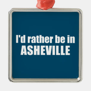 I'd Rather Be In Asheville North Carolina Metal Ornament