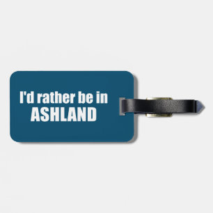 I'd Rather Be In Ashland Oregon Luggage Tag