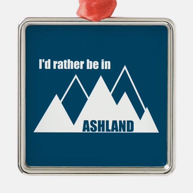 I'd Rather Be In Ashland Oregon Mountain Metal Ornament (Front)