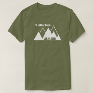 I'd Rather Be In Ashland Oregon Mountain T-Shirt