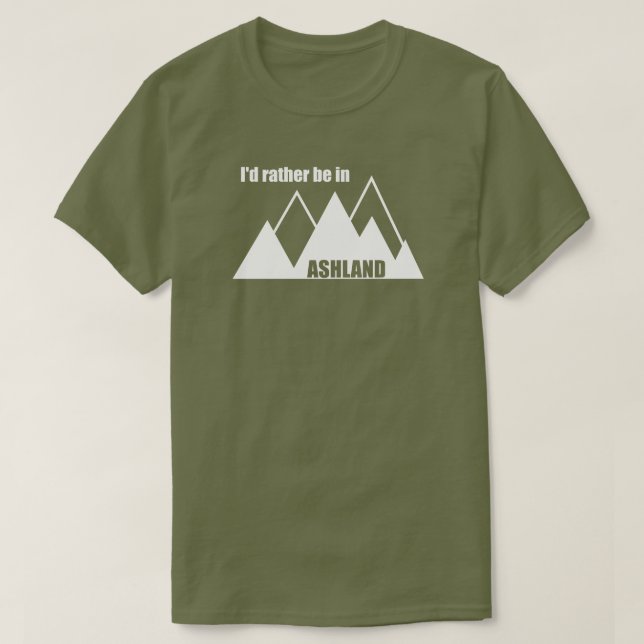 I'd Rather Be In Ashland Oregon Mountain T-Shirt (Design Front)