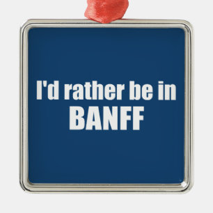 I'd Rather Be In Banff Canada Metal Ornament