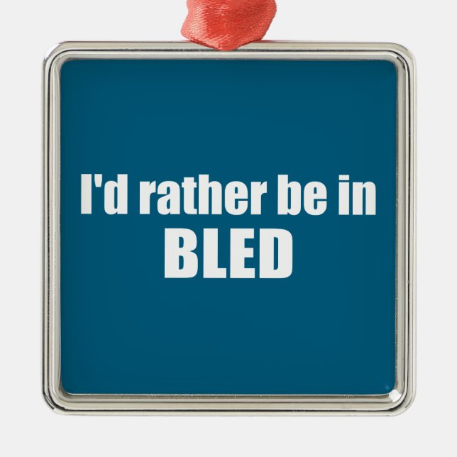 I'd Rather Be In Bled Slovenia Metal Ornament (Front)