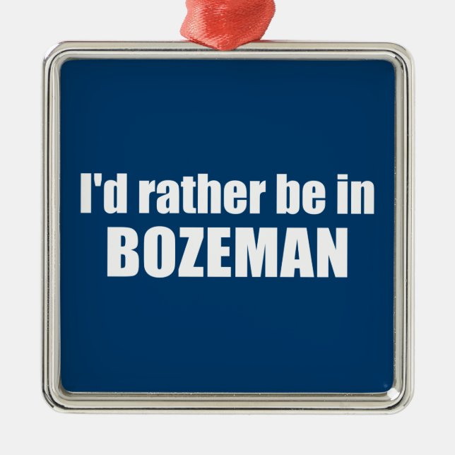 I'd Rather Be In Bozeman Montana Metal Ornament (Front)