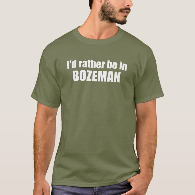 I'd Rather Be In Bozeman Montana T-Shirt (Front)
