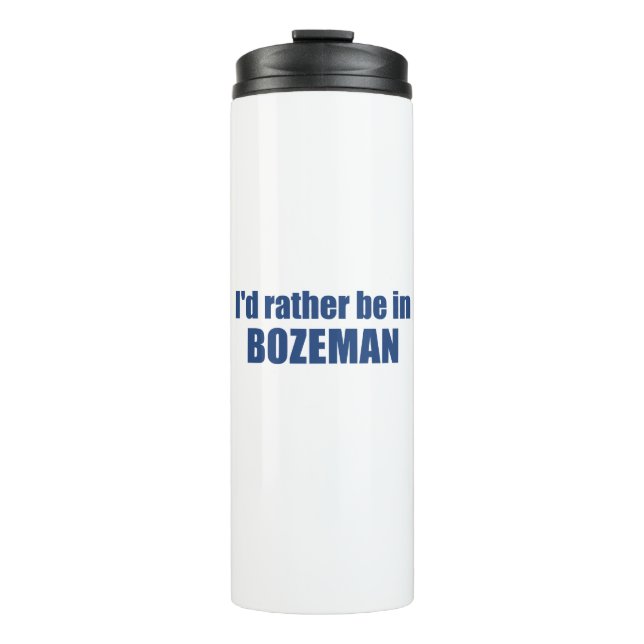 I'd Rather Be In Bozeman Montana Thermal Tumbler (Front)