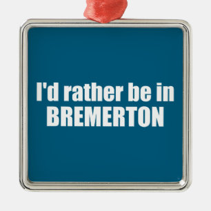 I'd Rather Be In Bremerton Washington Metal Ornament