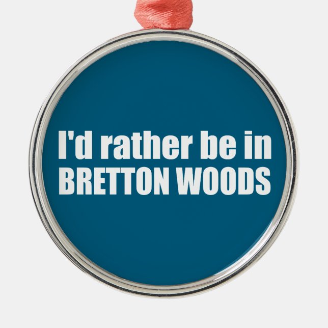 I'd Rather Be In Bretton Woods Metal Ornament (Front)