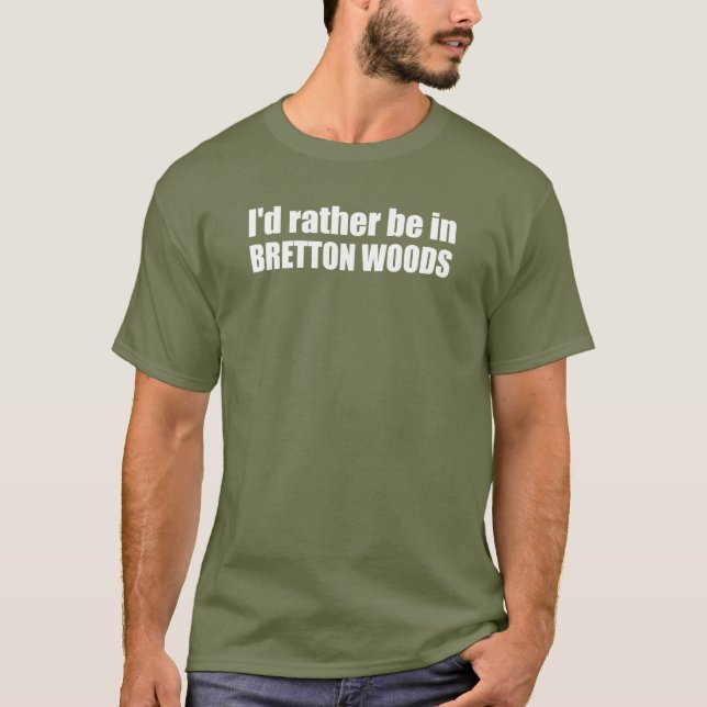 I'd Rather Be In Bretton Woods T-Shirt (Front)