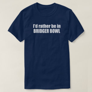 I'd Rather Be In Bridger Bowl T-Shirt