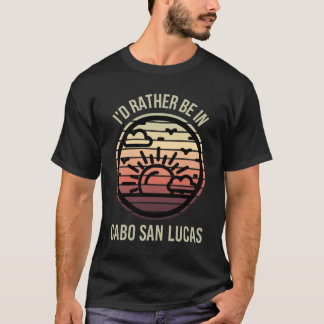 I'd Rather be in Cabo San Lucas Favorite City T-Shirt