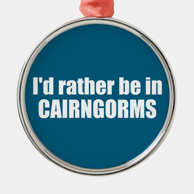 I'd Rather Be In Cairngorms National Park Metal Ornament (Front)